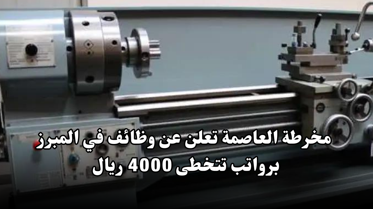 مخرطة العاصمة تعلن عن وظائف في المبرز برواتب تتخطى 4000 ريال
