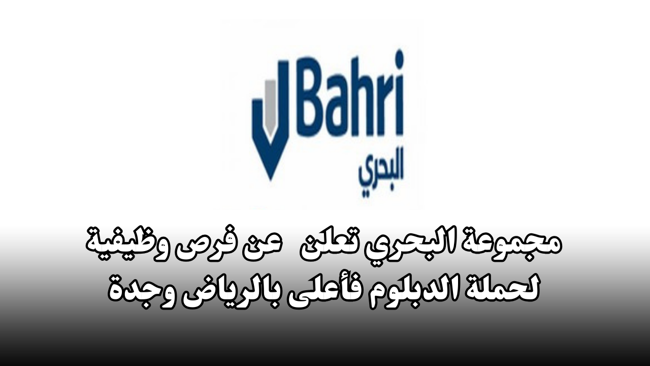 مجموعة البحري تعلن عن فرص وظيفية لحملة الدبلوم فأعلى بالرياض وجدة