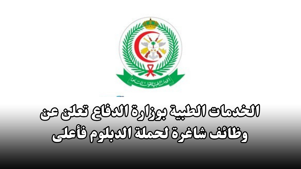 الخدمات الطبية بوزارة الدفاع تعلن عن وظائف شاغرة لحملة الدبلوم فأعلى