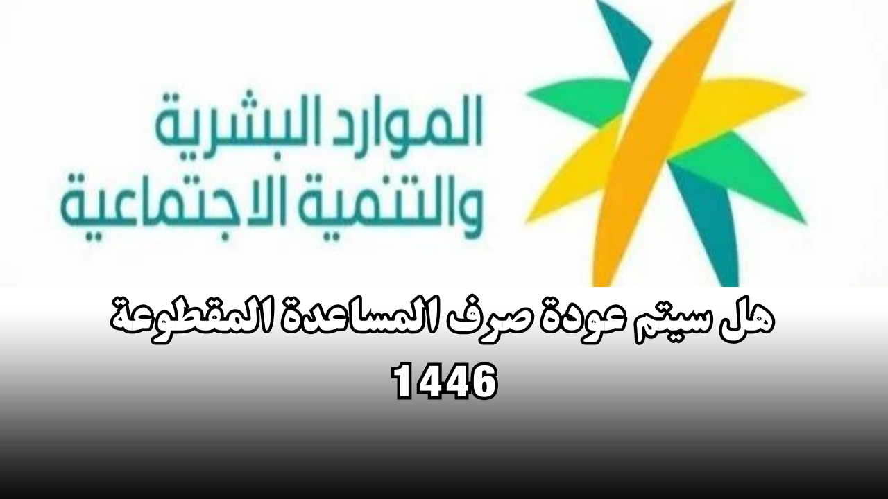 هل سيتم عودة صرف المساعدة المقطوعة 1446