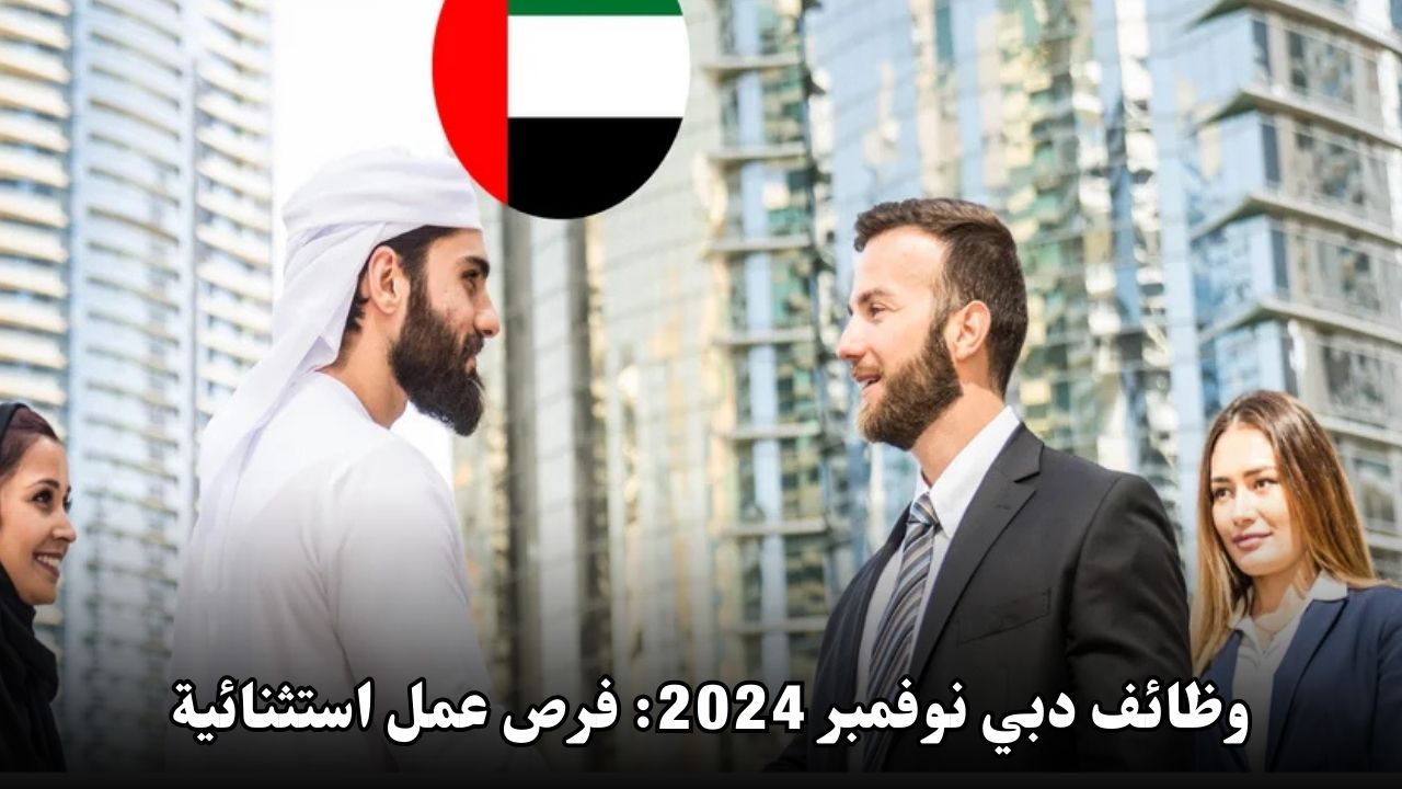 وظائف دبي نوفمبر 2024: فرص عمل استثنائية في مدينة الأحلام