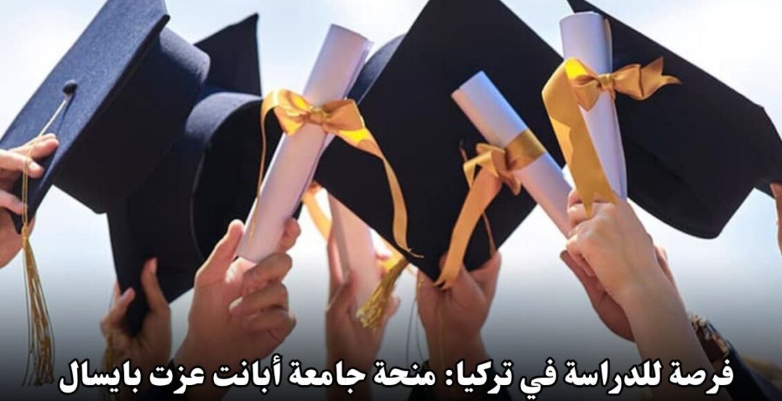 فرصة ذهبية للدراسة في تركيا: تعرف على منحة جامعة أبانت عزت بايسال