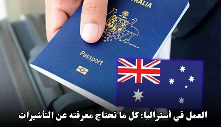 العمل في أستراليا: كل ما تحتاج معرفته عن تأشيرات العمل وشروط السفر