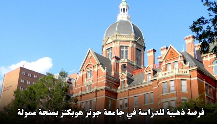 فرصة ذهبية للدراسة في جامعة جونز هوبكنز بمنحة ممولة بالكامل!