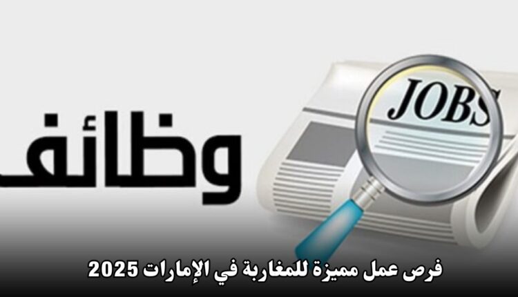 فرص عمل مميزة للمغاربة في الإمارات 2025 – وظائف متاحة برواتب مغرية ومزايا استثنائية