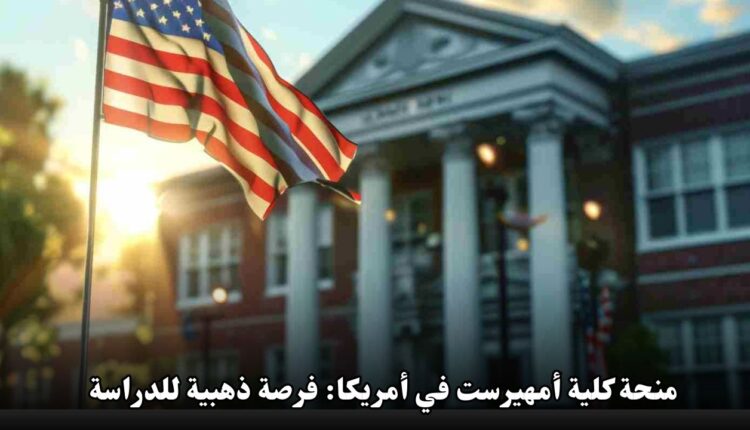 منحة كلية أمهيرست في أمريكا: فرصة ذهبية للدراسة في الولايات المتحدة