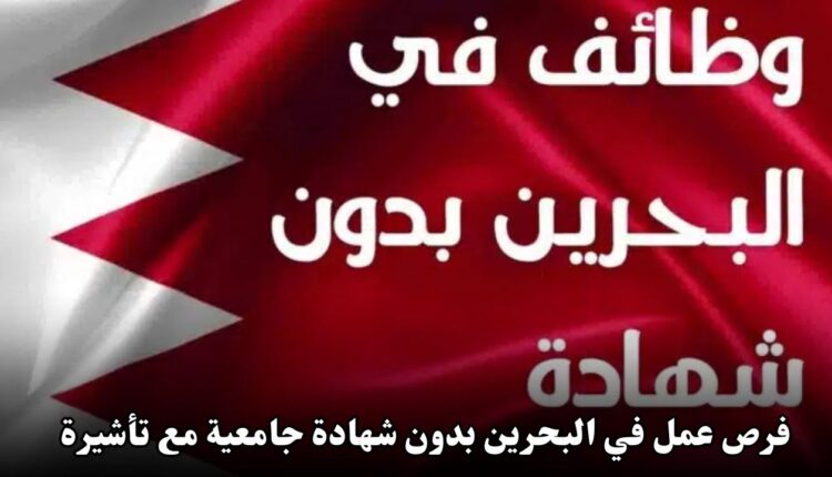 فرص عمل في البحرين بدون شهادة جامعية مع تأشيرة وتذاكر طيران