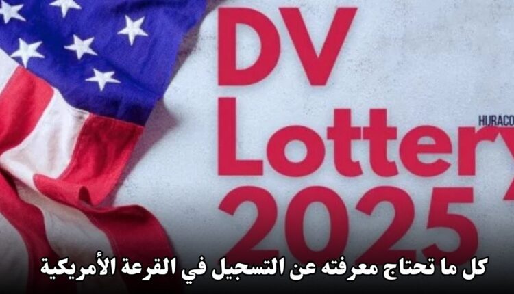 كل ما تحتاج معرفته عن التسجيل في القرعة الأمريكية (اللوتري) 2025