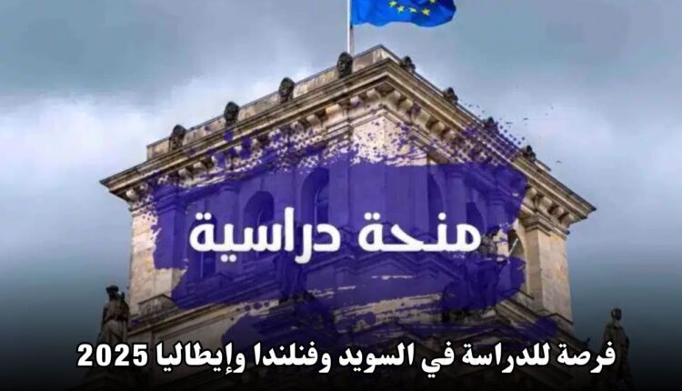 فرصة للدراسة في السويد وفنلندا وإيطاليا 2025 - تمويل شامل وراتب 1400 يورو شهريًا