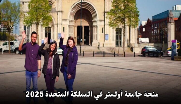 منحة جامعة أولستر في المملكة المتحدة: فرصة متميزة للطلاب الدوليين