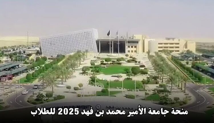 فرصة الدراسة في السعودية: منحة جامعة الأمير محمد بن فهد 2025 للطلاب المحليين والدوليين