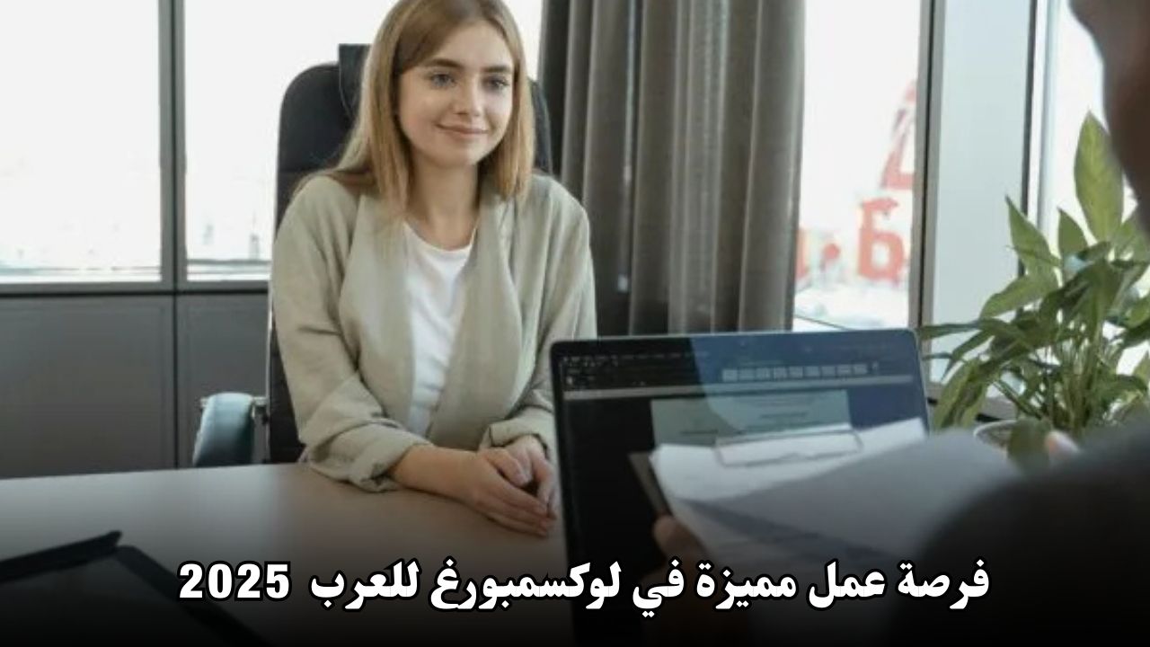 فرصة عمل مميزة في لوكسمبورغ للعرب – عقود عمل برواتب مجزية وحوافز مغرية
