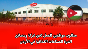 مطلوب موظفين للعمل لدى شركة ومصانع الدرة للصناعات الغذائية في الأردن