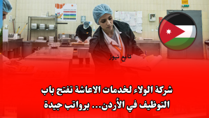 شركة الولاء لخدمات الاعاشة تفتح باب التوظيف في الأردن... برواتب جيدة