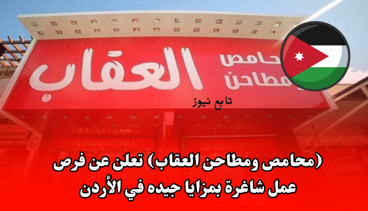(محامص ومطاحن العقاب) تعلن عن فرص عمل شاغرة بمزايا جيده في الأردن
