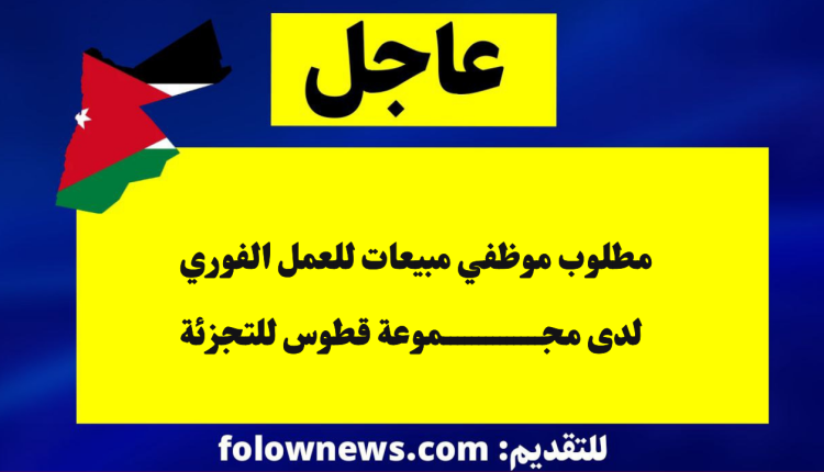 مطلوب موظفي مبيعات للعمل الفوري لدى مجموعة قطوس للتجزئة