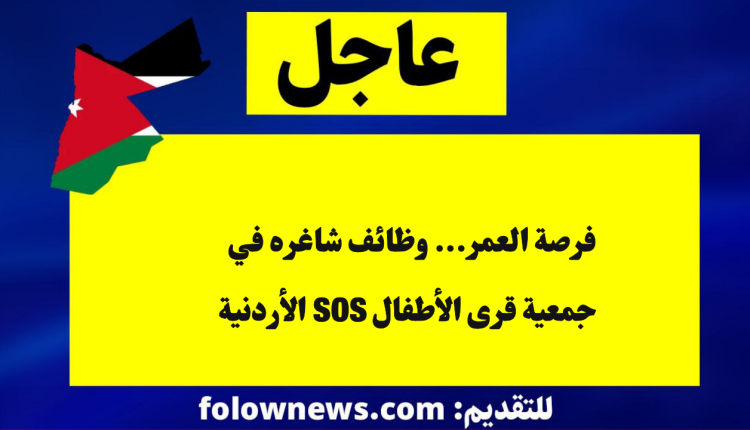 فرصة العمر... وظائف شاغره في جمعية قرى الأطفال SOS الأردنية
