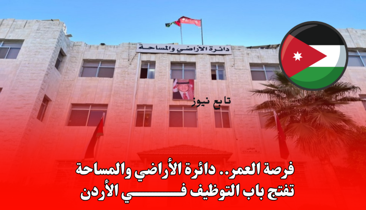 فرصة العمر.. دائرة الأراضي والمساحة تفتج باب التوظيف في الأردن