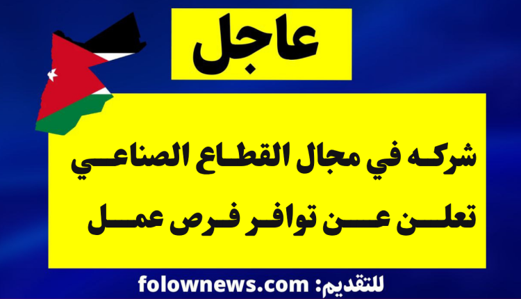 شركه في مجال القطاع الصناعي تعلن عن توافر فرص عمل