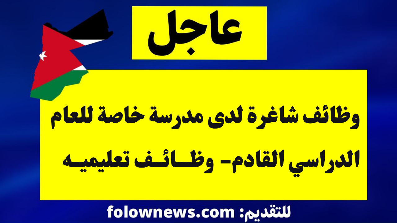 وظائف شاغرة لدى مدرسة خاصة للعام الدراسي القادم- وظائف تعليميه