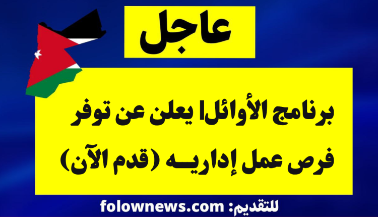 برنامج الأوائل| يعلن عن توفر فرص عمل إداريه (قدم الآن)