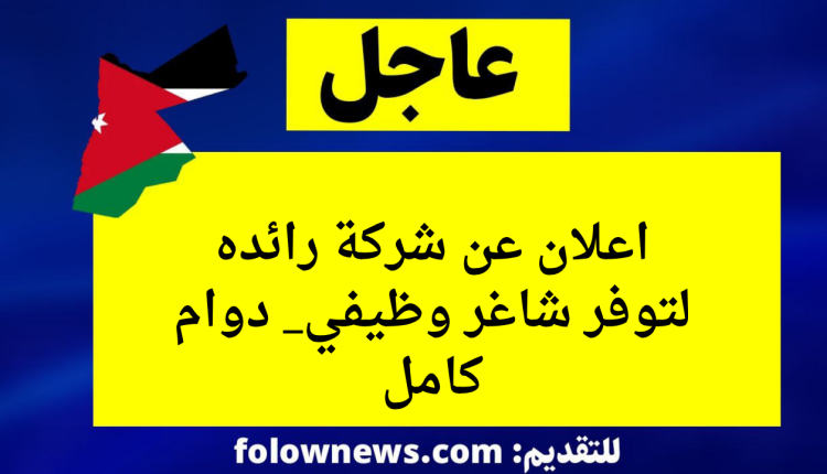 اعلان عن شركة رائده لتوفر شاغر وظيفي_ دوام كامل
