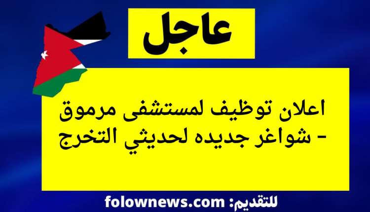 اعلان توظيف لمستشفى مرموق – شواغر جديده لحديثي التخرج