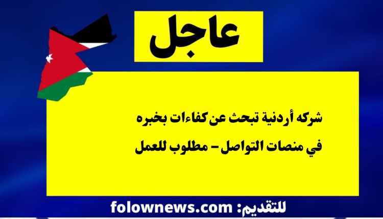 مطلوب خبير لمنصات التواصل لشركه أردنية عريقة