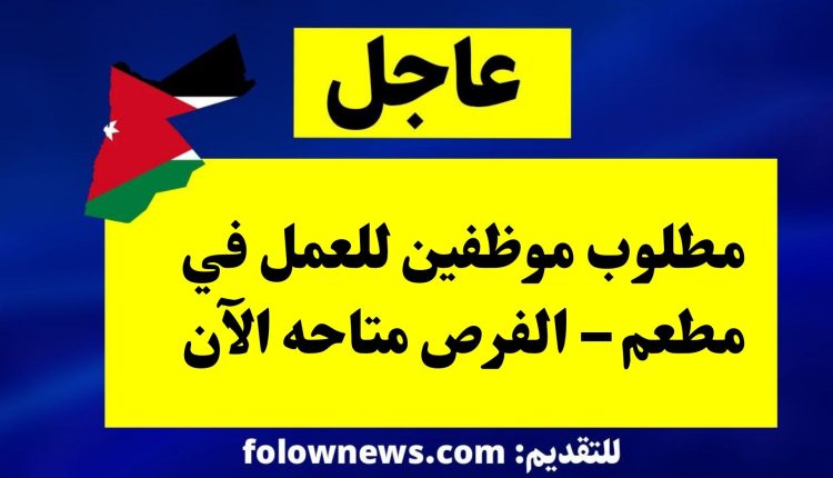 مطلوب موظفين للعمل في مطعم – الفرص متاحه الآن