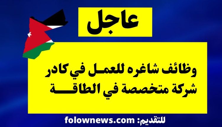 وظائف شاغره للعمل في كادر شركة متخصصة في الطاقة