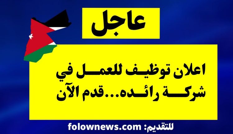 اعلان توظيف للعمل في شركة رائده...قدم الآن