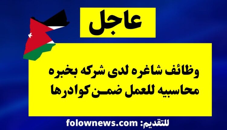 وظائف شاغره لدى شركه بخبره محاسبيه للعمل ضمن كوادرها