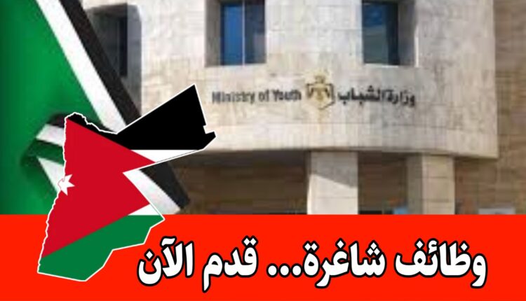 وظائف شاغرة في القطاع الحكومي الأردني لدى وزارة الشباب/قدم الآن