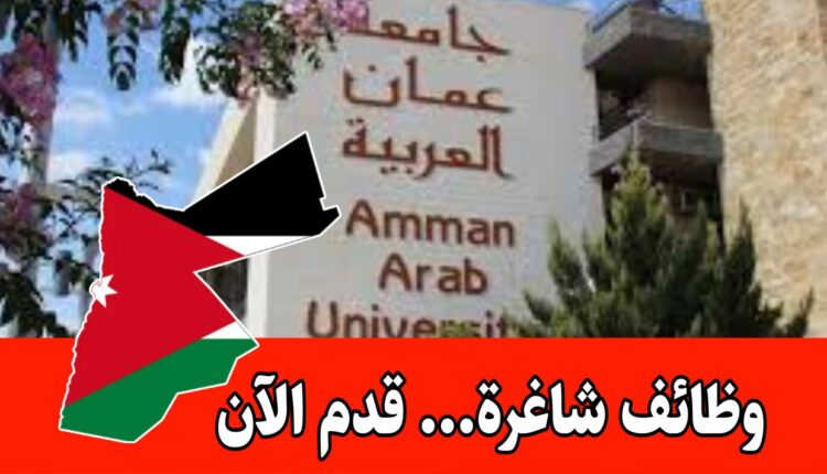 جامعة عمان العربية تعلن عن وظائف شاغرة برواتب مميزه التقديم متاح/الأردن