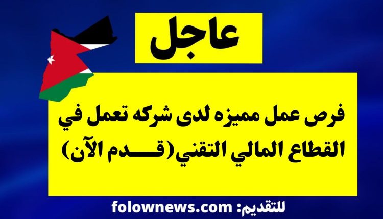 فرص عمل مميزه لدى شركه تعمل في القطاع المالي التقني(قدم الآن)