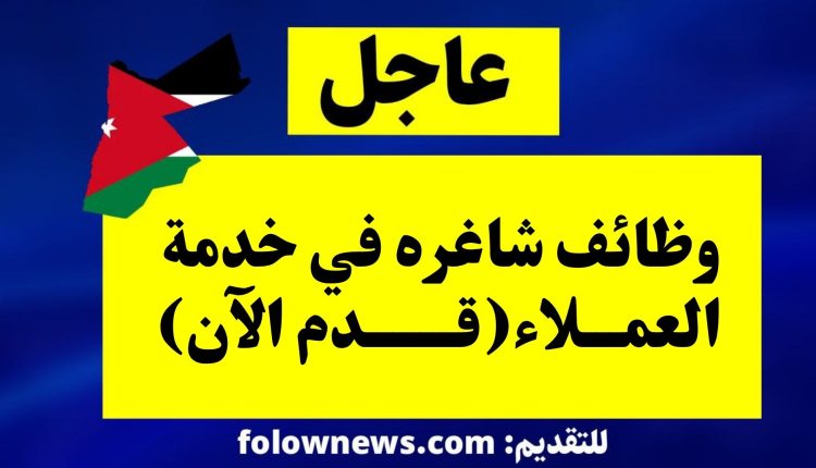 وظائف شاغره في خدمة العملاء(قدم الآن)