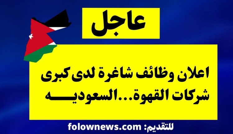 اعلان وظائف شاغرة لدى كبرى شركات القهوة...السعوديه