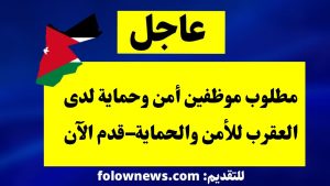 مطلوب موظفين أمن وحماية لدى العقرب للأمن والحماية–قدم الآن
