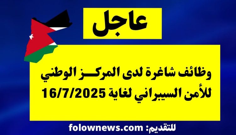 وظائف شاغرة لدى المركز الوطني للأمن السيبراني لغاية 16/7/2025