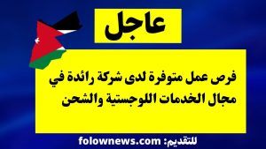فرص عمل متوفرة لدى شركة رائدة في مجال الخدمات اللوجستية والشحن