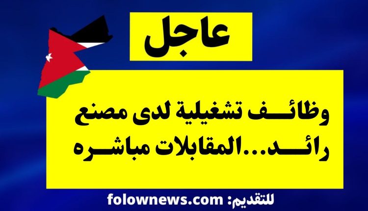 وظائف تشغيلية لدى مصنع رائد...المقابلات مباشره