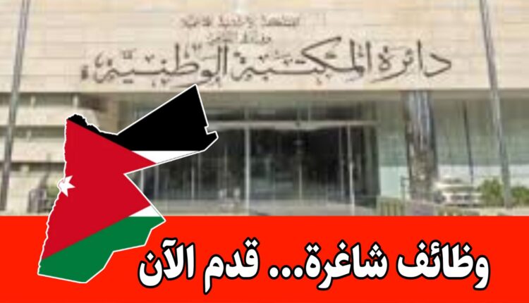 تعلن دائرة المكتبة الوطنية عن فرص عمل شاغرة برواتب مميزه وحوافز /الأردن