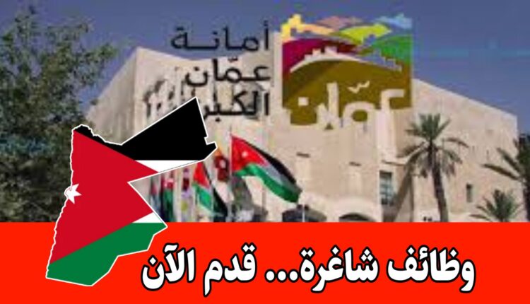 أمانة عمان الكبرى تعلن عن وظائف شاغرة عدة للفئة الأولى والثانية والثالثة برواتب مميزه