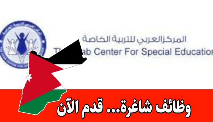 مطلوب للعمل بشكل فوري وظائف عدة برواتب مميزه لدى المركز العربي للتربية الخاصة