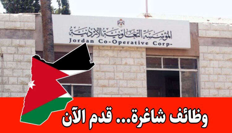 عاجل: تعلن المؤسسة التعاونية الاردنية عن حاجتها لتعبئة الوظائف الشاغرة التالية