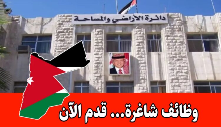 عاجل: تعلن دائرة الأراضي والمساحة عن حاجتها لتعبئة الوظائف المخصصة للحالات الإنسانية فقط