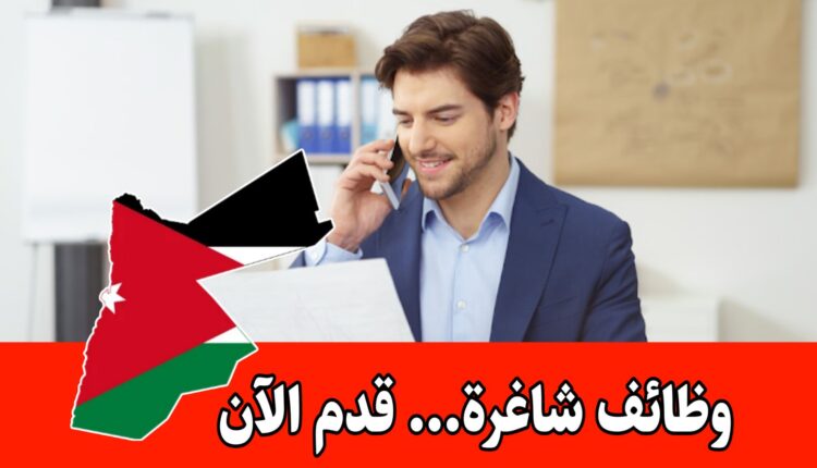 وظائف ادارية شاغرة لدى شركة رائدة في الأردن برواتب مميزه