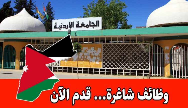 تعلن الجامعة الأردنية عن توفر شواغر وظيفية برواتب مجزية