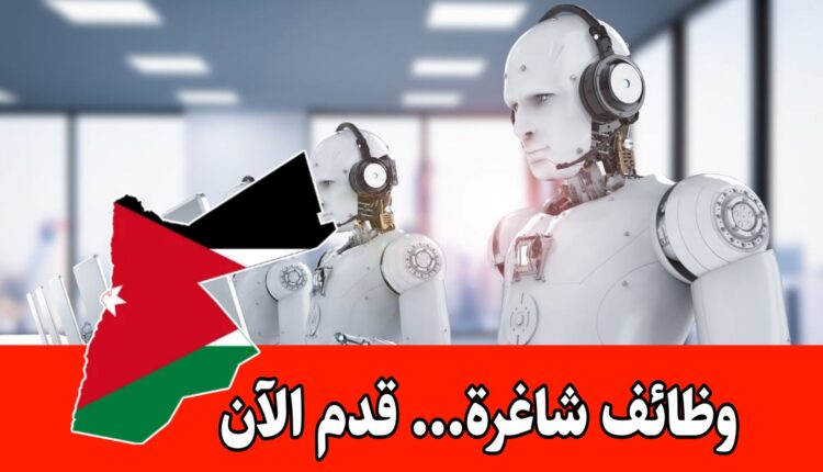 وظائف مدرب روبوتات وذكاء اصطناعي في الأردن برواتب مجزية