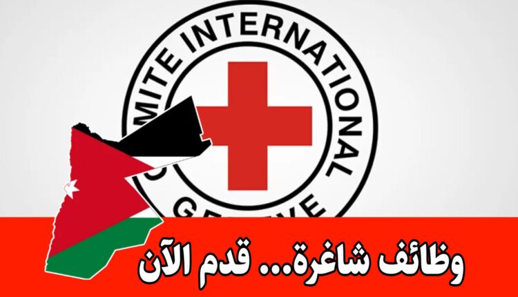 وظائف اللجنة الدولية للصليب الأحمر في الأردن برواتب مميزه – مطلوب مسؤول إدارة دورات تدريبية